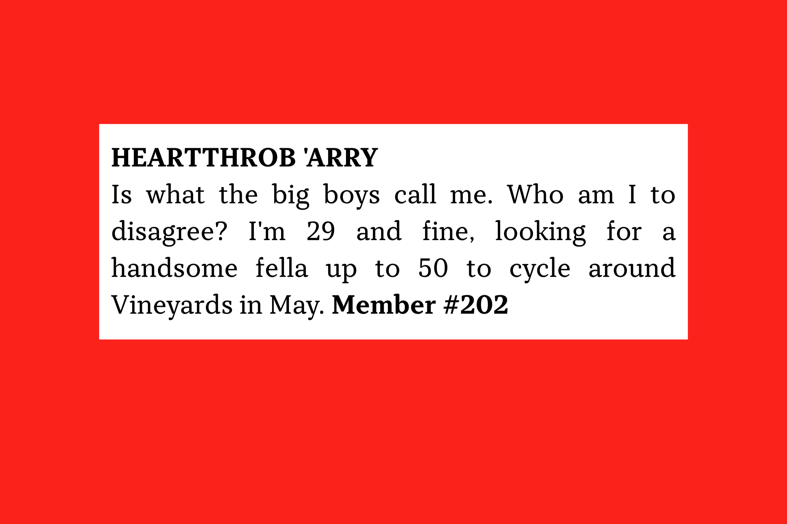 Member #202: 29M seeking handsome man up to 50 for cycling vineyard trips in May and fun, flirtatious companionship.