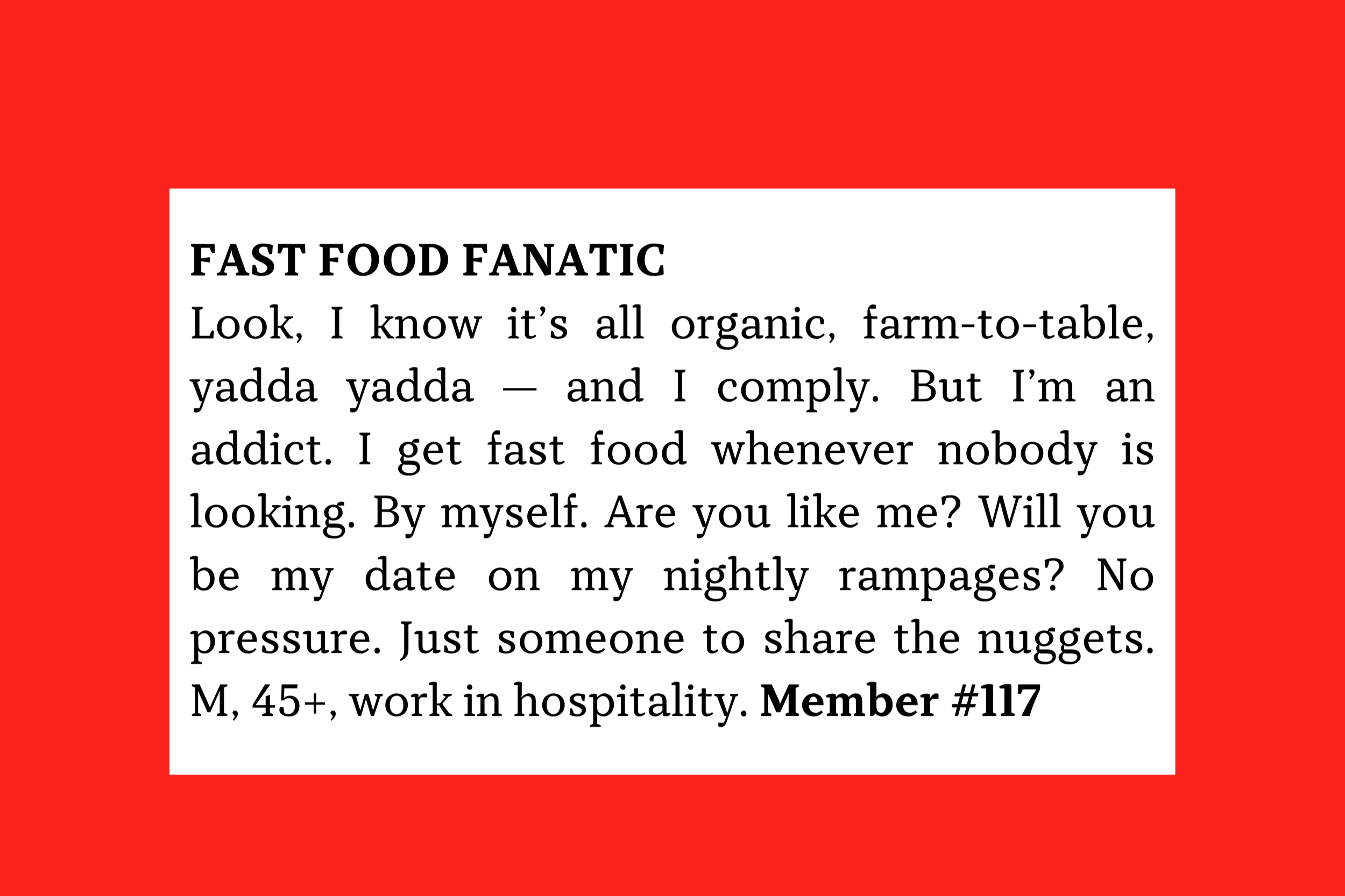 Member #117: 45+M hospitality worker seeking like-minded partner for secret fast-food runs, fun, and low-pressure companionship.