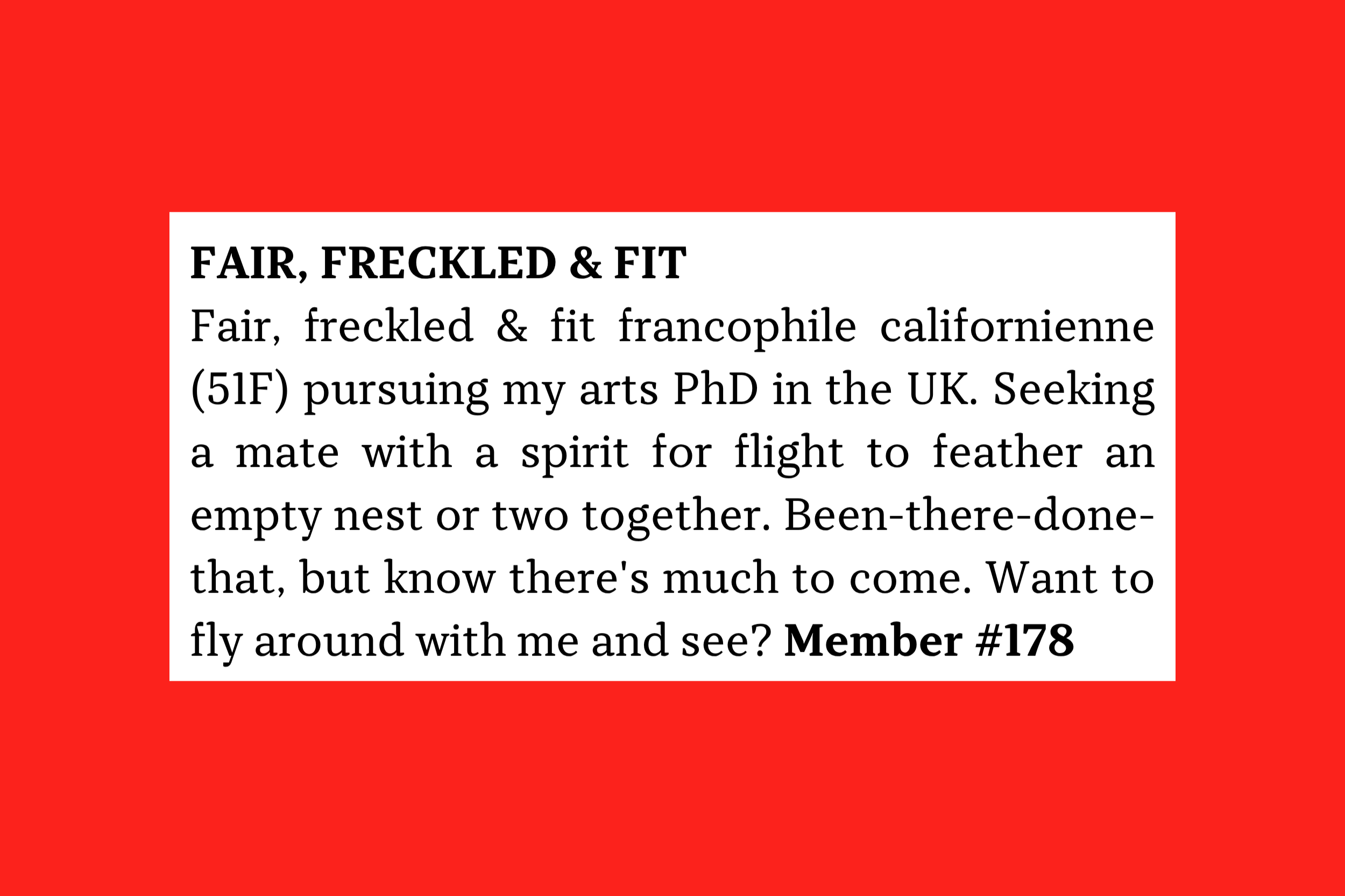 Member #178: 51F Californian arts PhD in UK, freckled francophile seeking adventurous partner for travel, freedom, and new beginnings.