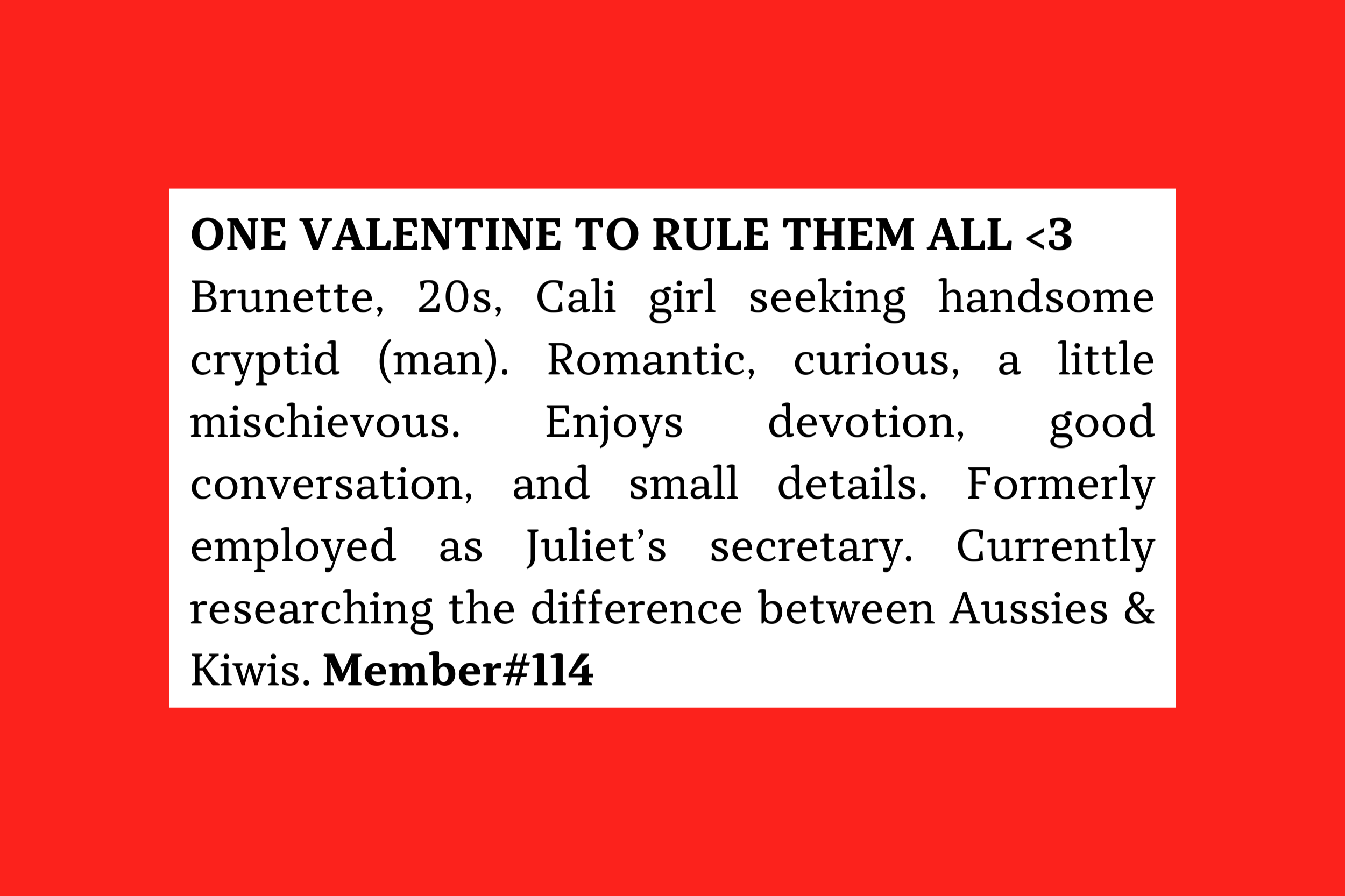 Member #114: 20s brunette Cali girl seeking romantic, curious, mischievous man; loves devotion, conversation, details, and playful research.