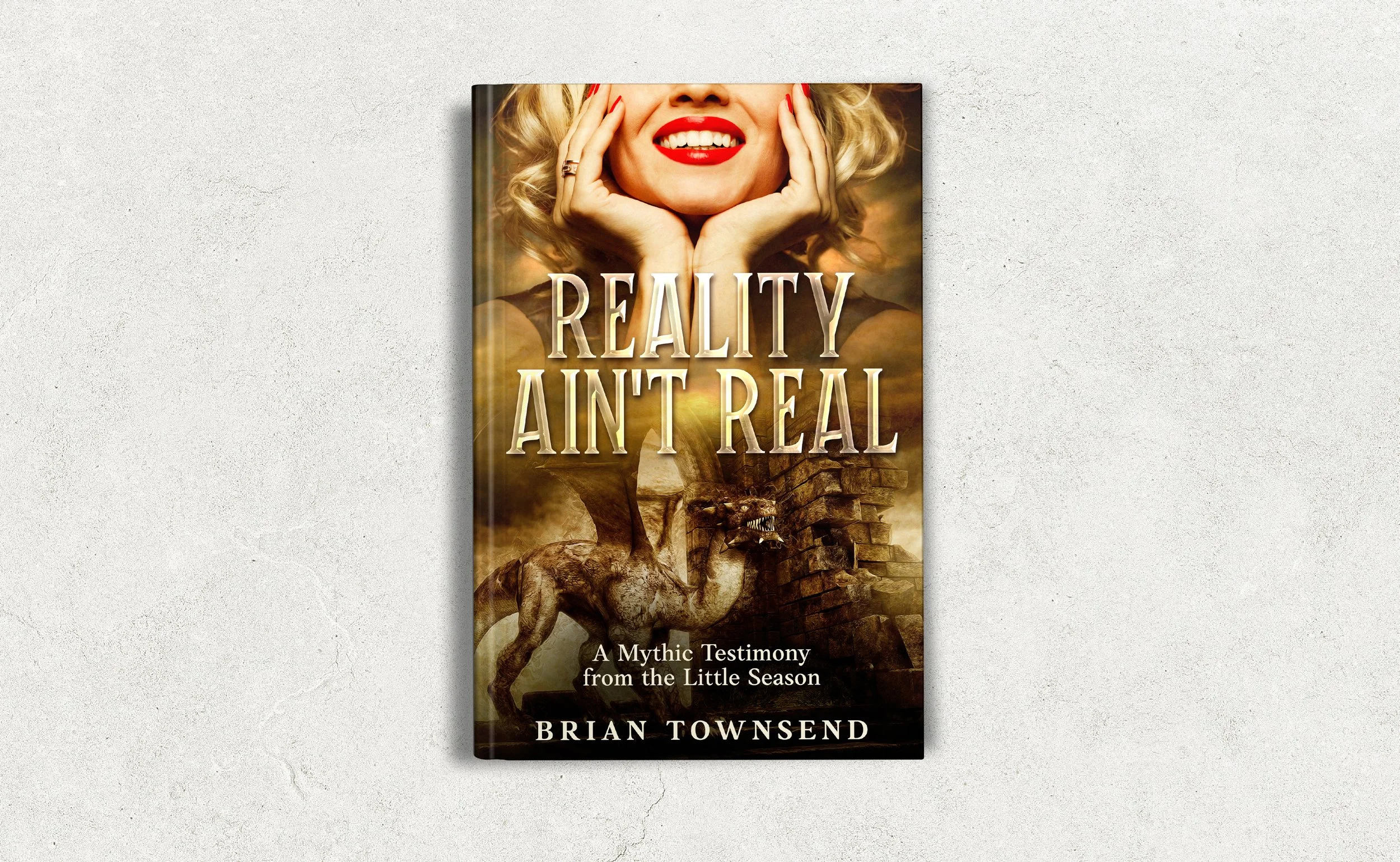 Cover of the book titled "Reality Ain't Real" by Brian Townsend. The cover features a woman with blonde curly hair, red lipstick, and a big smile, resting her face in her hands. There is a mythic creature, a dragon-like figure, and a broken stone wall in the background.
