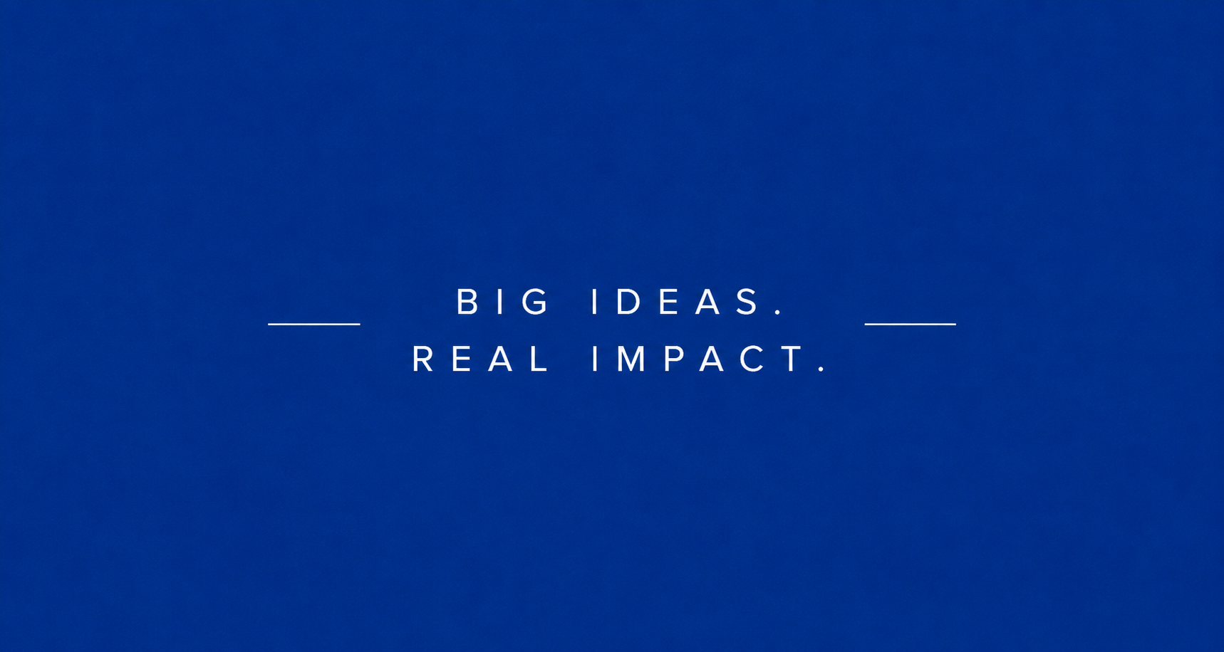 Blue gradient background with white text that reads 'Big ideas. Real impact.'
