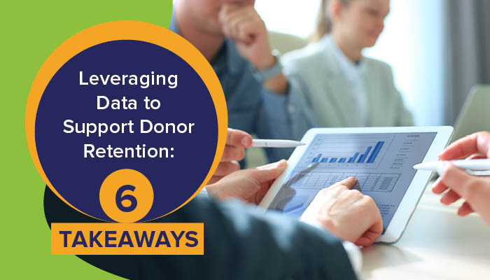 Leveraging Data to Support Donor Retention: 6 Takeaways