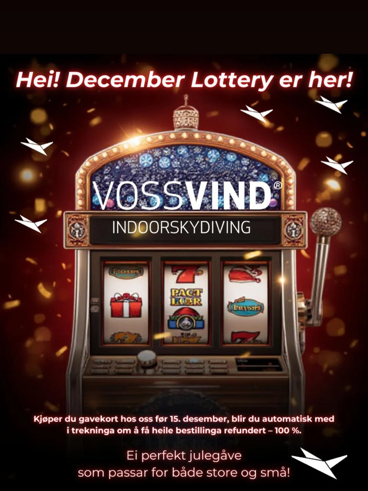 December lottery starter i dag!
Kj&oslash;p gavekort p&aring; VossVind.no eller post@vossvind.no  f&oslash;r 15. desember og blir du automatisk med trekningen om &aring; f&aring; hele bestillingen refundert - 100%!
Gyldig for alle pakkene v&aring;re 