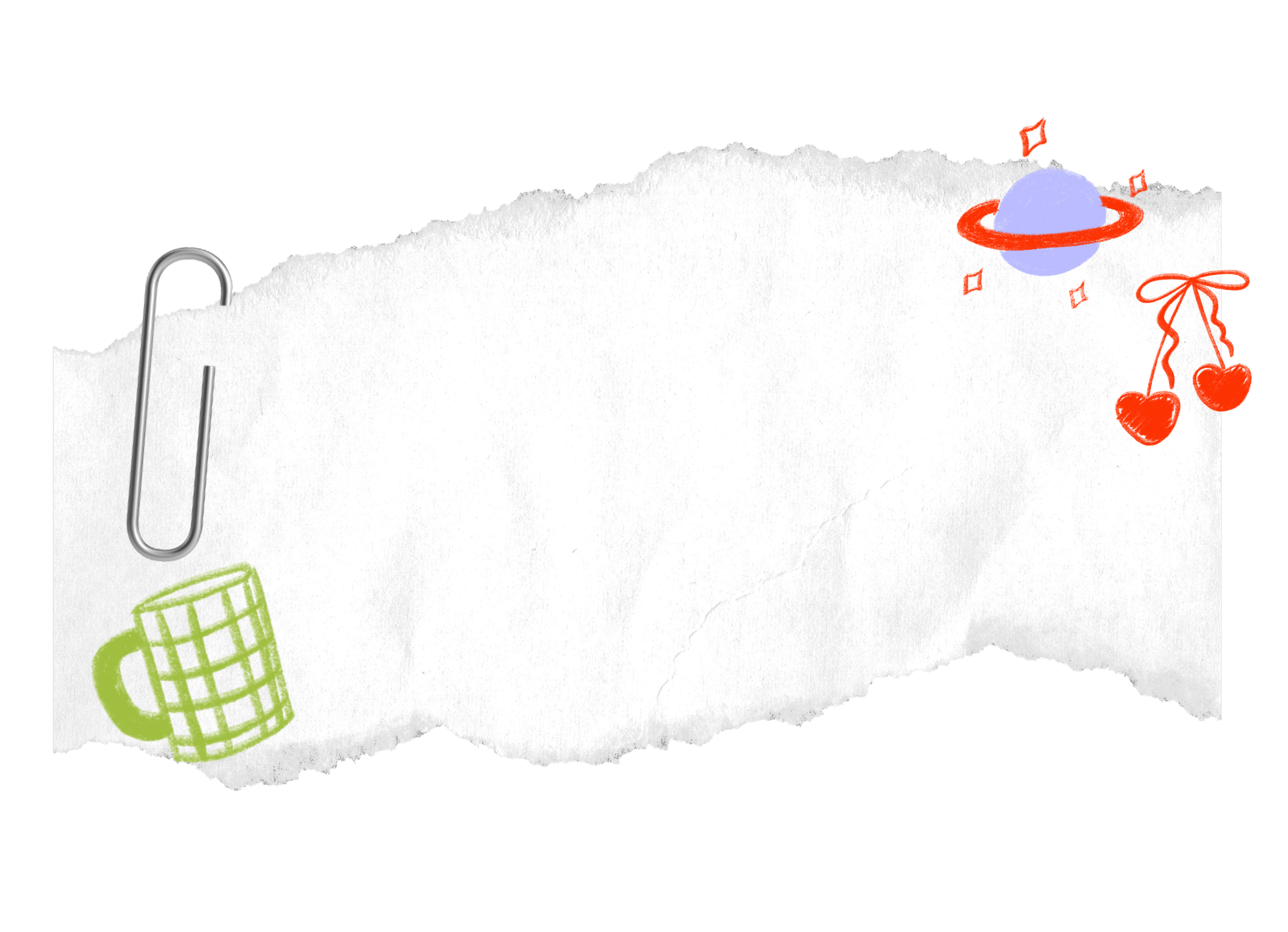 Torn piece of paper with doodles of a paperclip, a green checkered mug, a planet with rings, and cherries hanging from a bow, all in colorful sketch style.