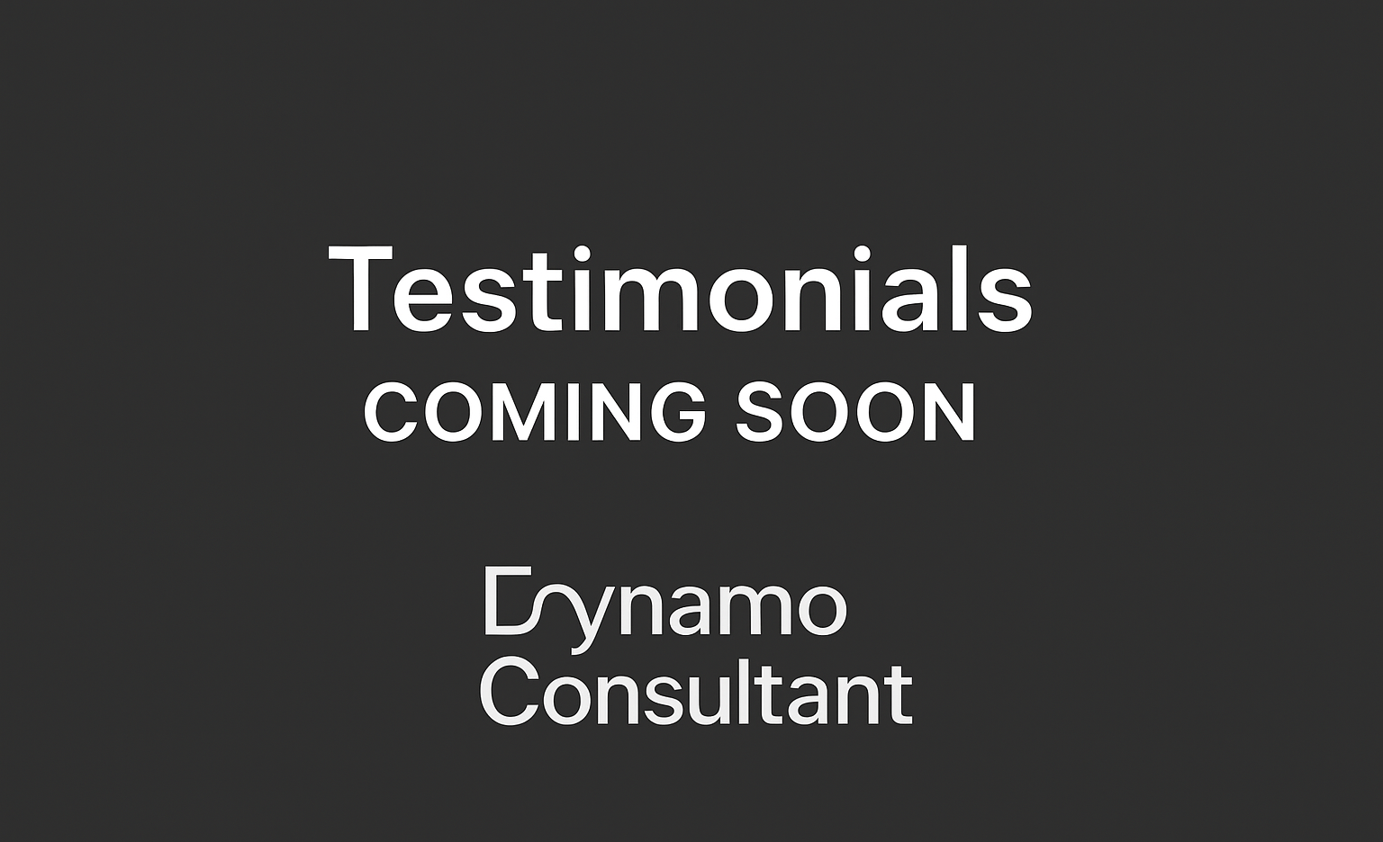 A black slide with white text that says 'Testimonials Coming Soon' and 'Dynamo Consultant'.
