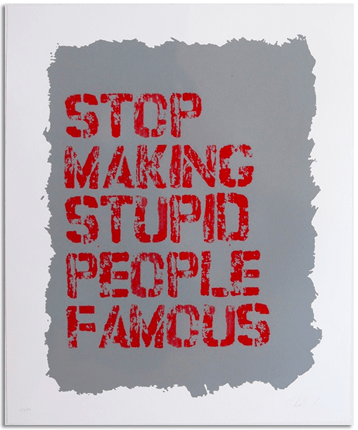Plastic Jesus 'Stop Making Stupid People Famous' Print Available