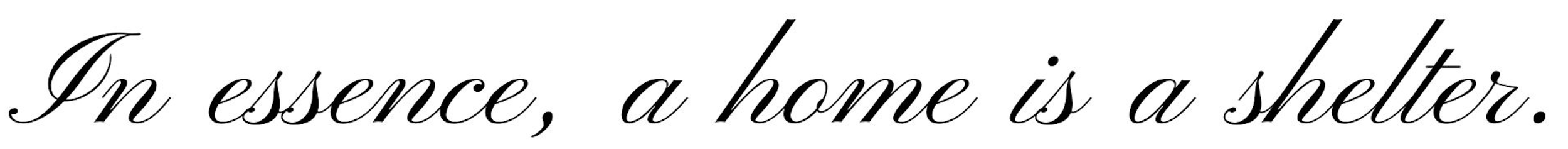 Text that reads, 'In essence, a home is a shelter,' in black cursive font on a white background.