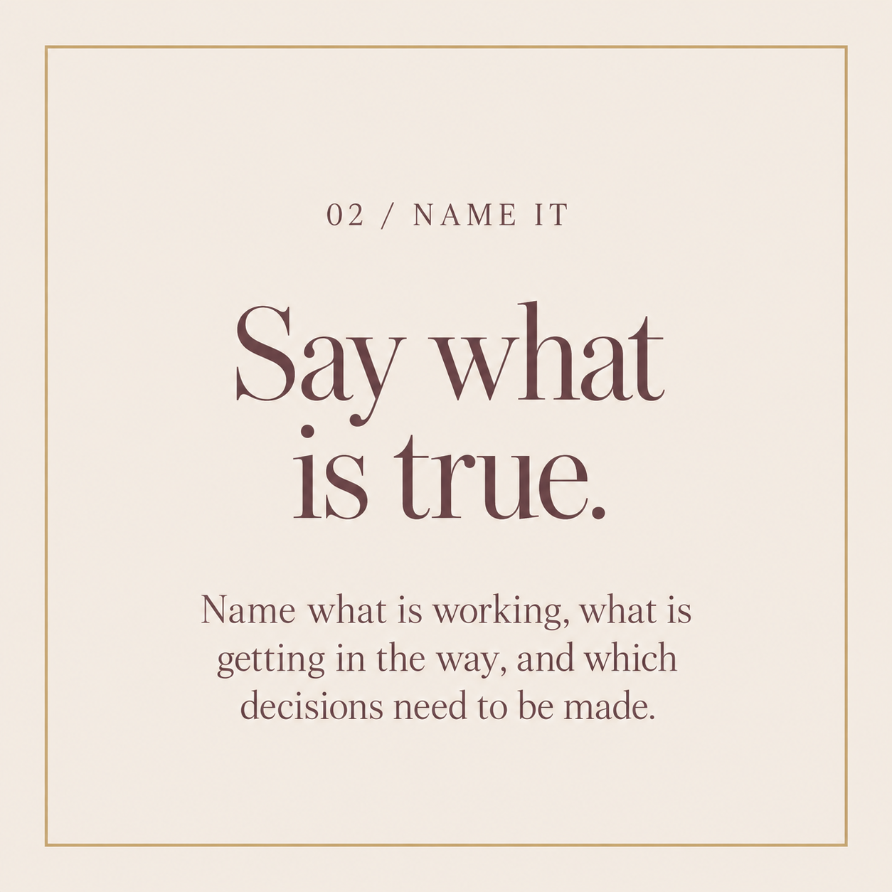 Step 2: Name it. Say what is true. Name what is working, what is getting in the way, and which decisions need to be made.