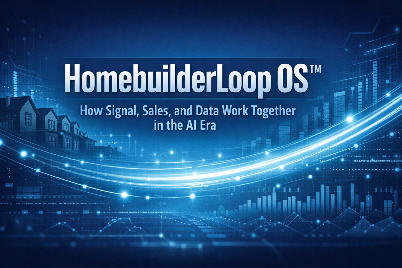 HomebuilderLoop OS™ | How Signal, Sales, and Data Work Together in the AI Era