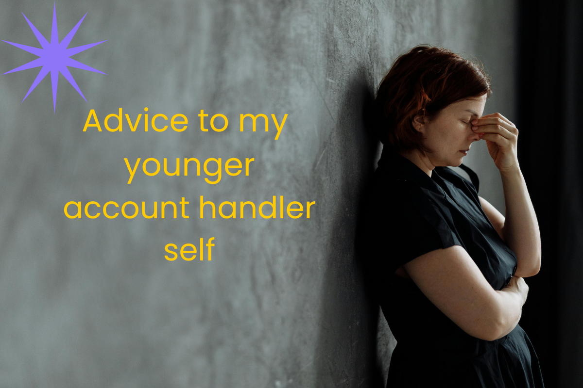 Advice to my younger account handler self