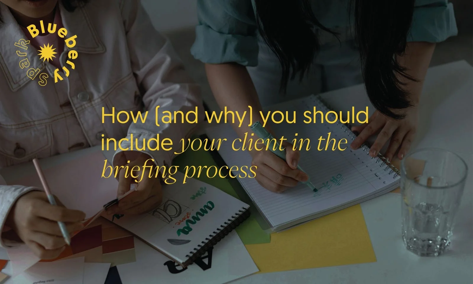 How (and why) you should include your client in the briefing process