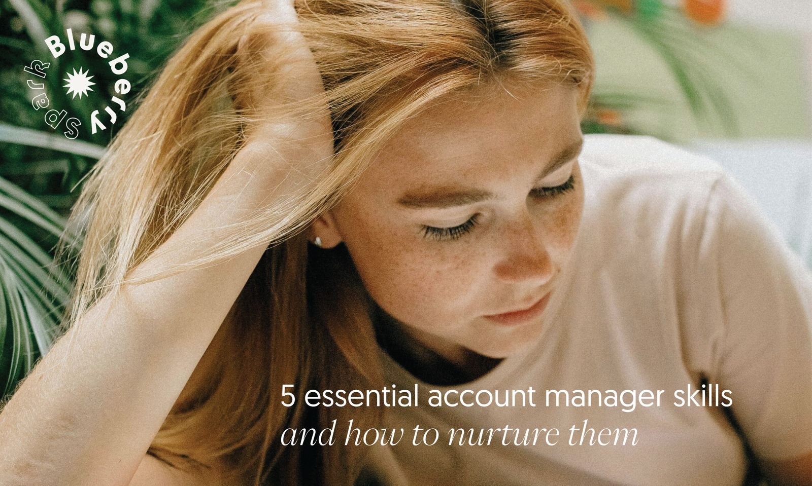 5 Essential account manager skills AND how to nurture them