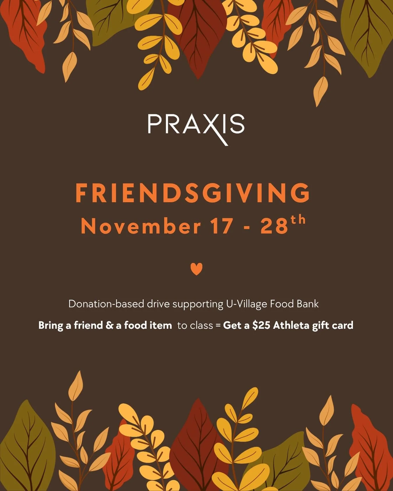 Friendsgiving with purpose! 

Bring a friend and a non-perishable food item to class through Nov 17- 28th and receive a $25 Athleta gift card (limited, while they last). 

All donations go to the U-Village Food Bank! 

And thank you for being part of