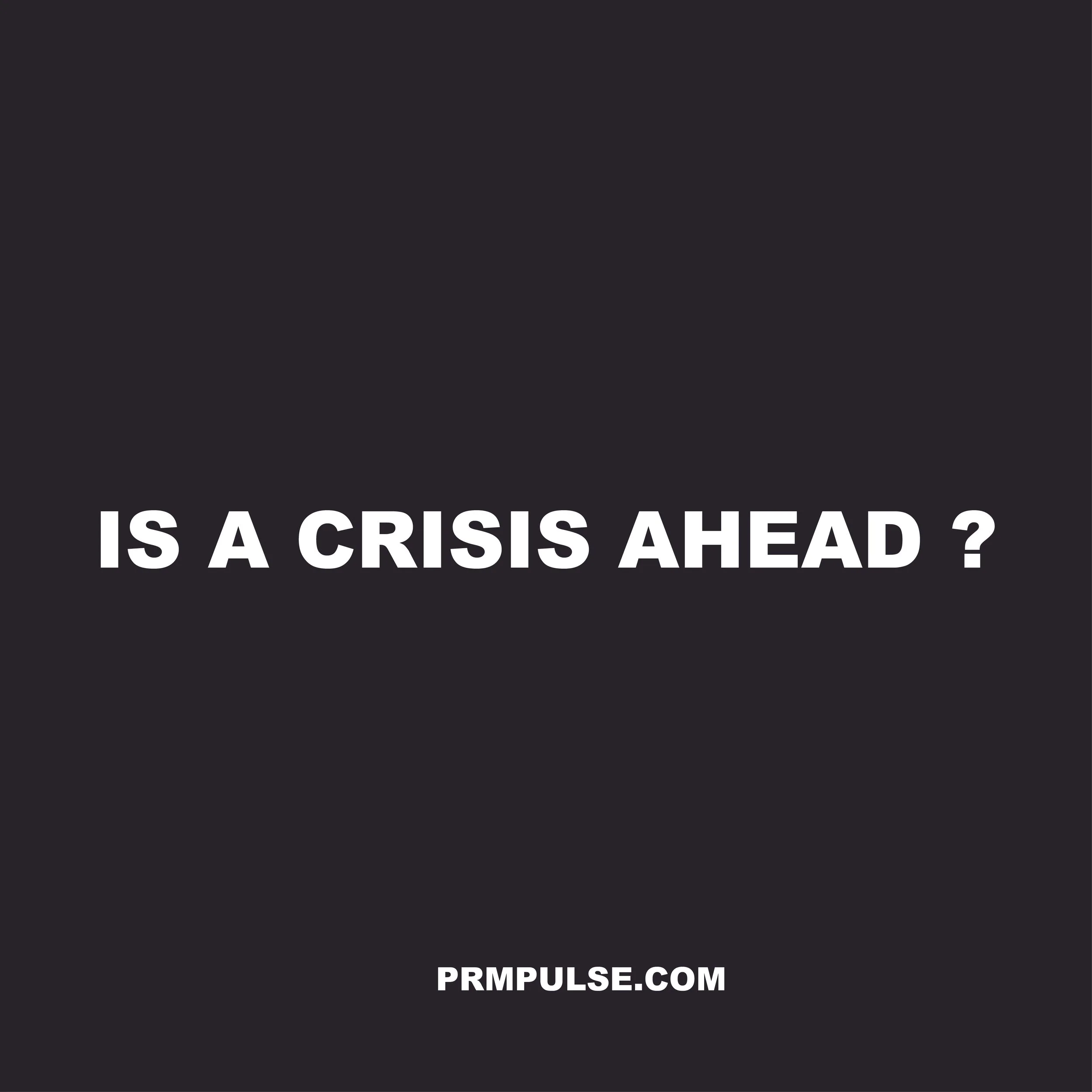Text on a black background reading: 'IS A CRISIS AHEAD? PRMPULSE.COM'.