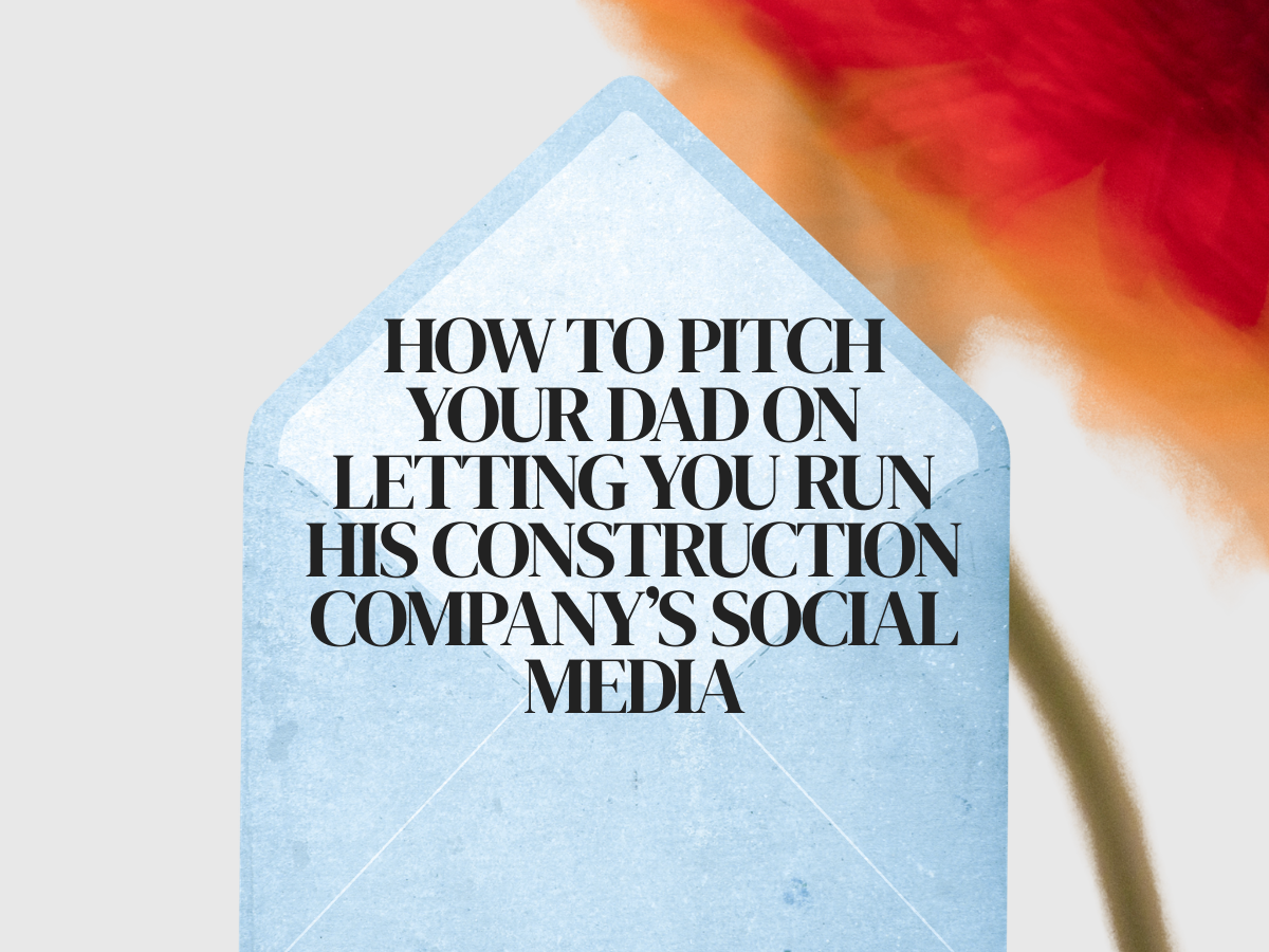 How to Pitch Your Dad on Letting You Run His Construction Company’s Social Media