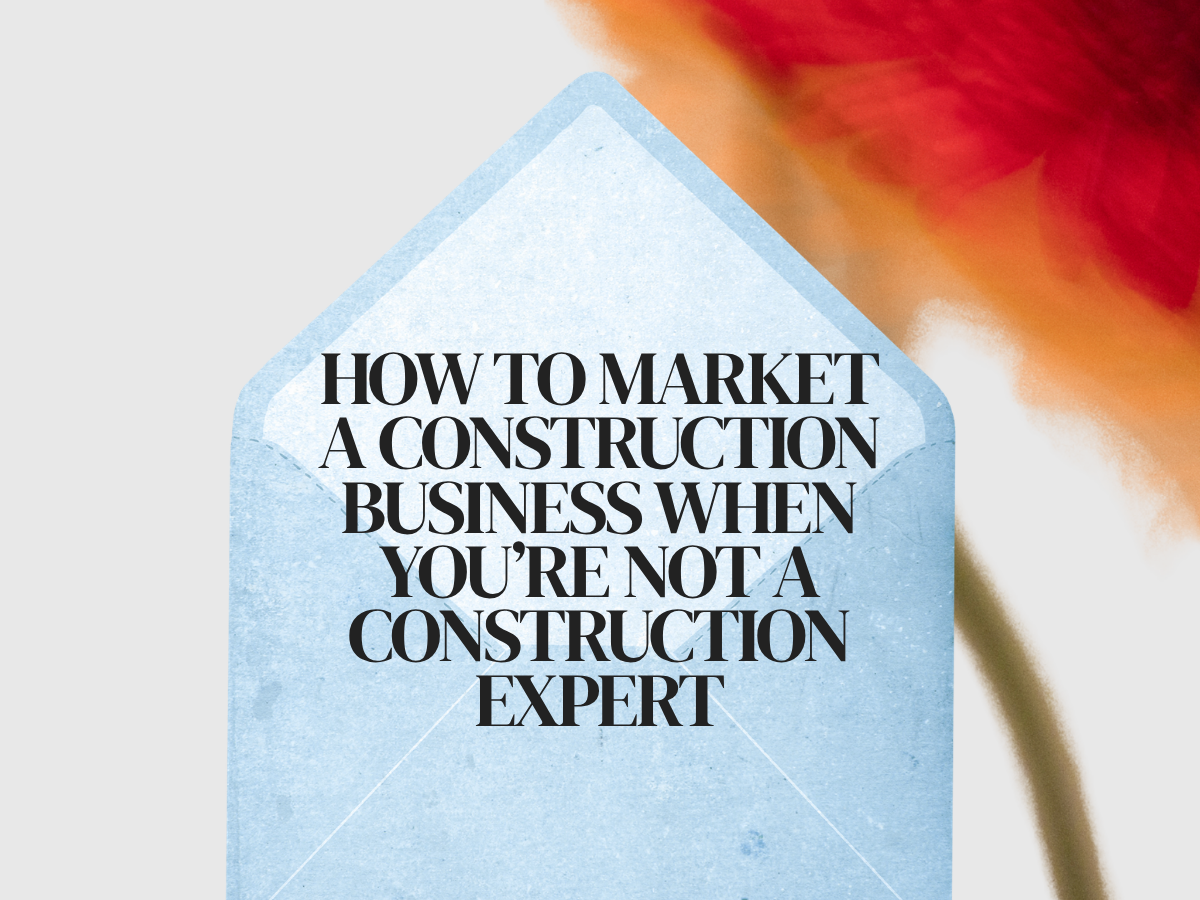 How to Market a Construction Business When You’re Not a Construction Expert