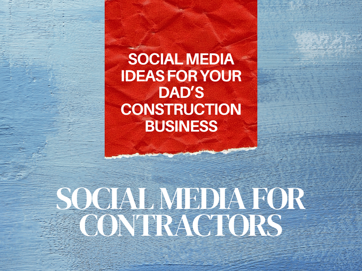 Social Media Ideas for Your Dad’s Construction Business