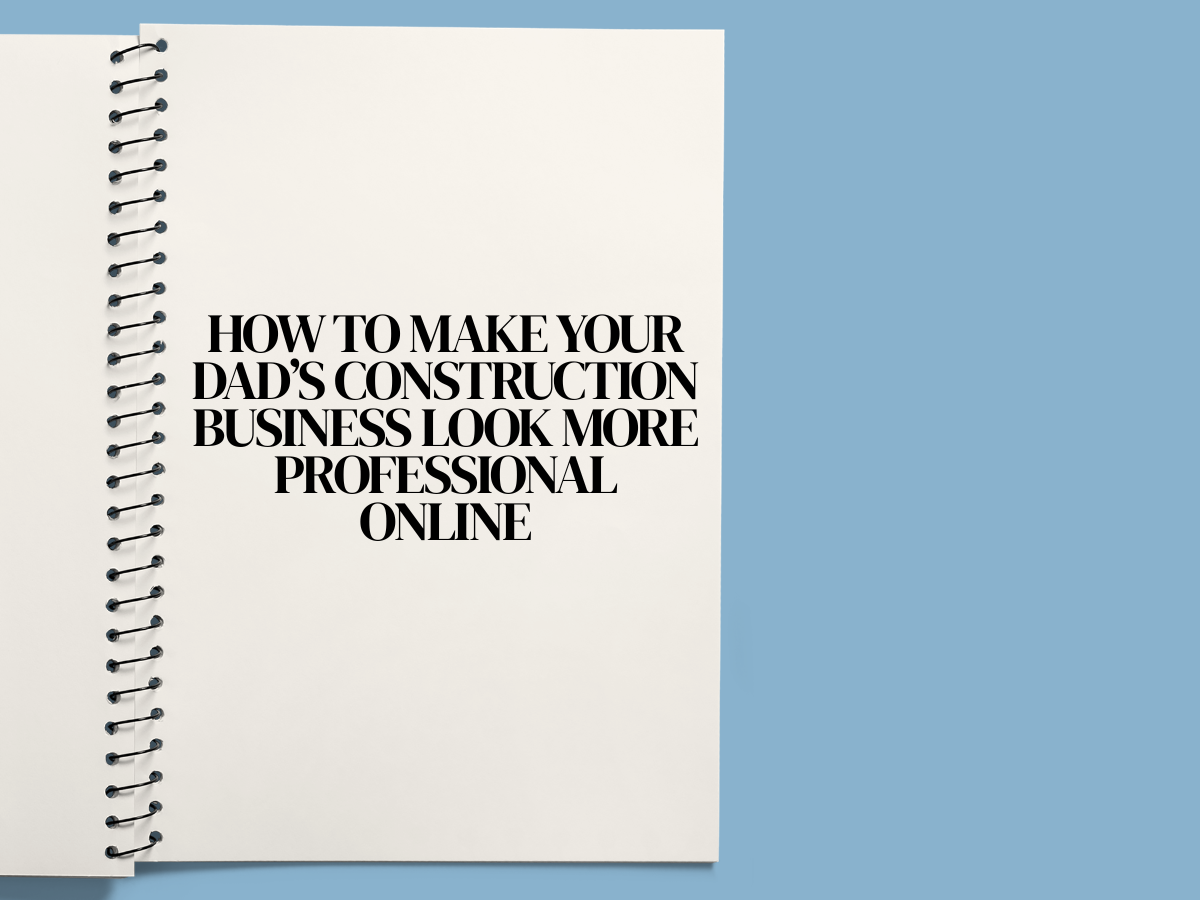How to Make Your Dad’s Construction Business Look More Professional Online