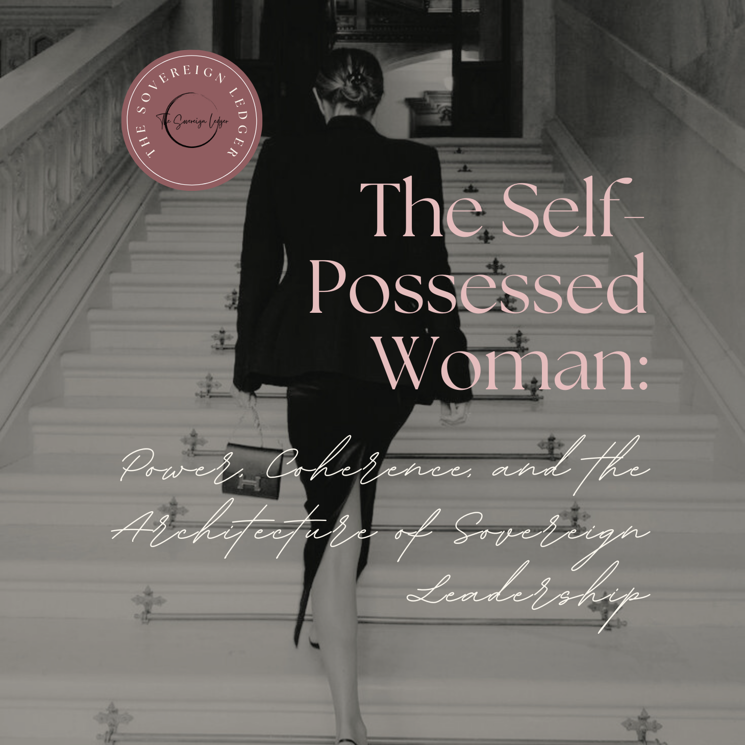 The Self-Possessed Woman: Power, Coherence, and the Architecture of Sovereign Leadership
