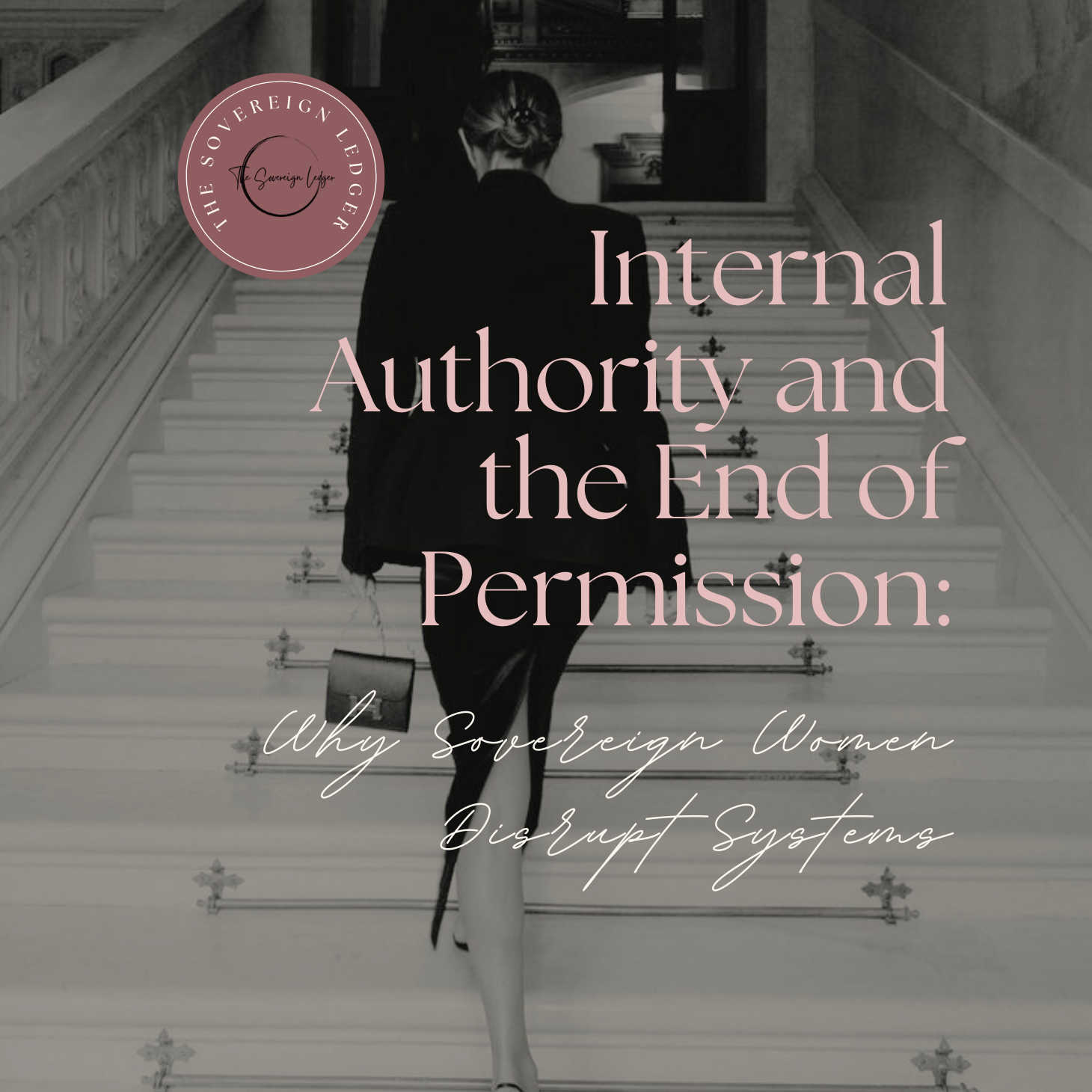 Internal Authority and the End of Permission: Why Sovereign Women Disrupt Systems Without Trying