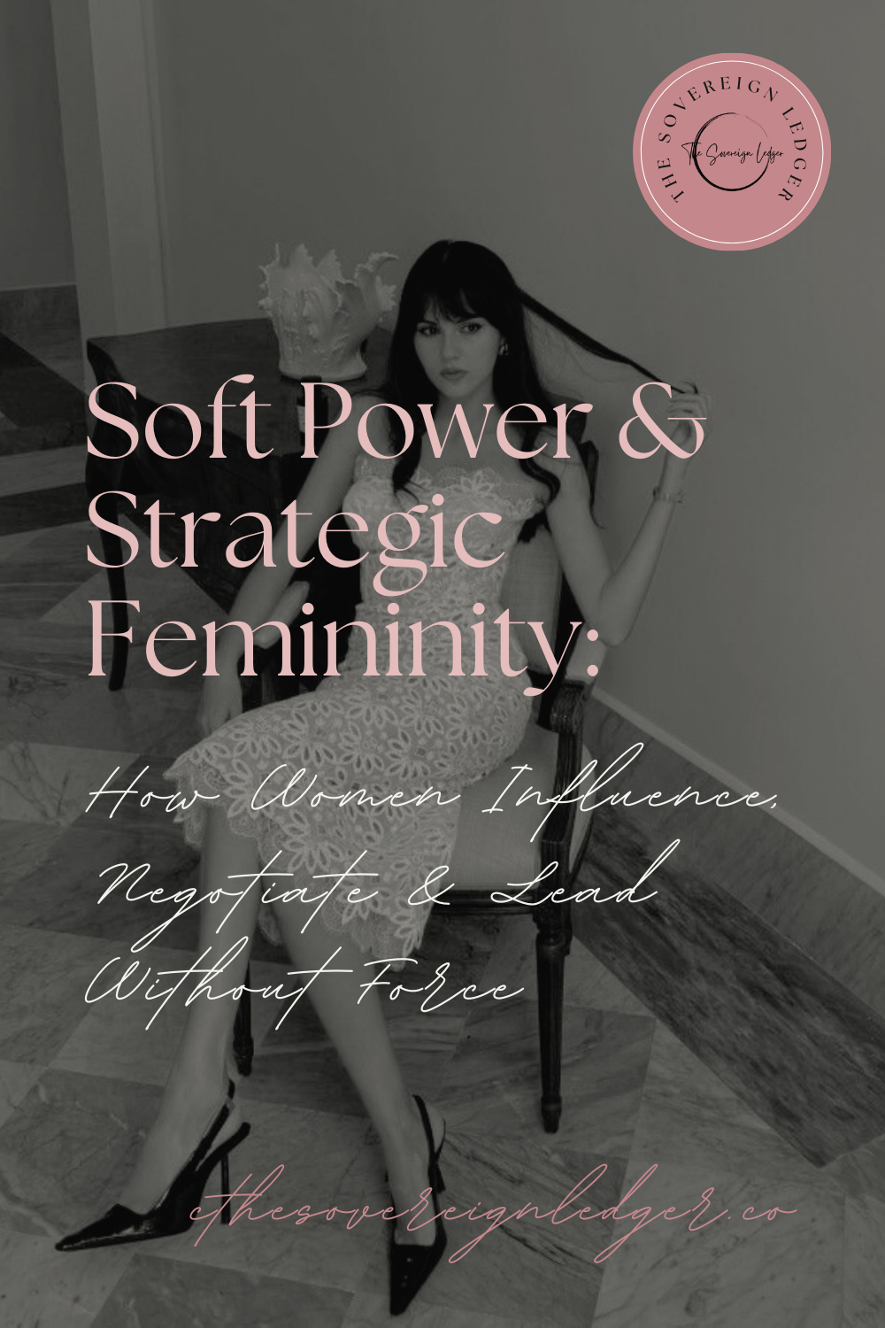 Soft Power &amp; Strategic Femininity: How Women Influence, Negotiate &amp; Lead Without Force
