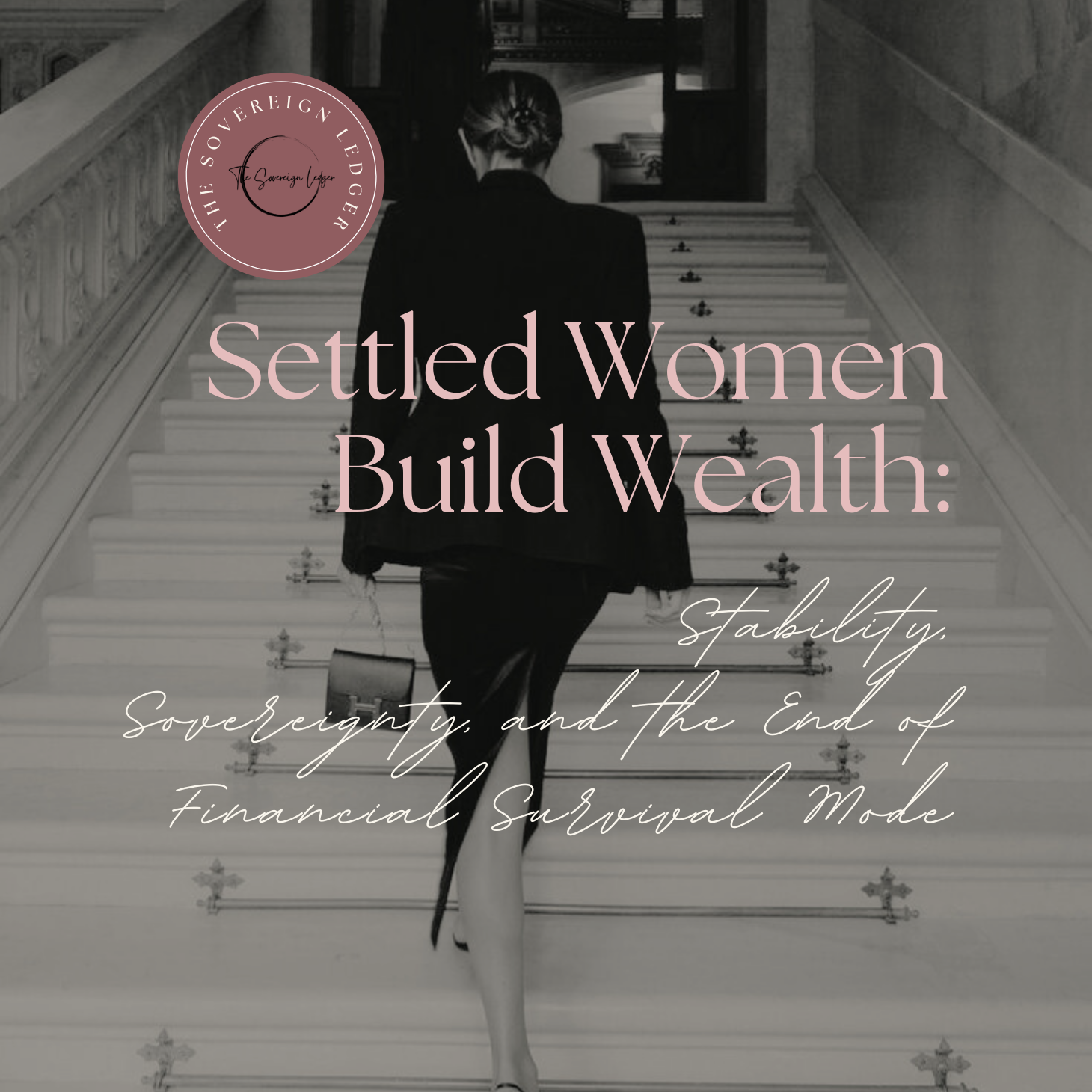 Settled Women Build Wealth: Stability, Sovereignty, and the End of Financial Survival Mode