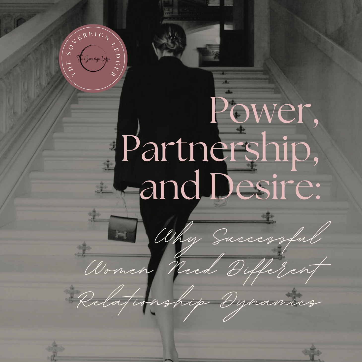 Power, Partnership, and Desire: Why Successful Women Need Different Relationship Dynamics