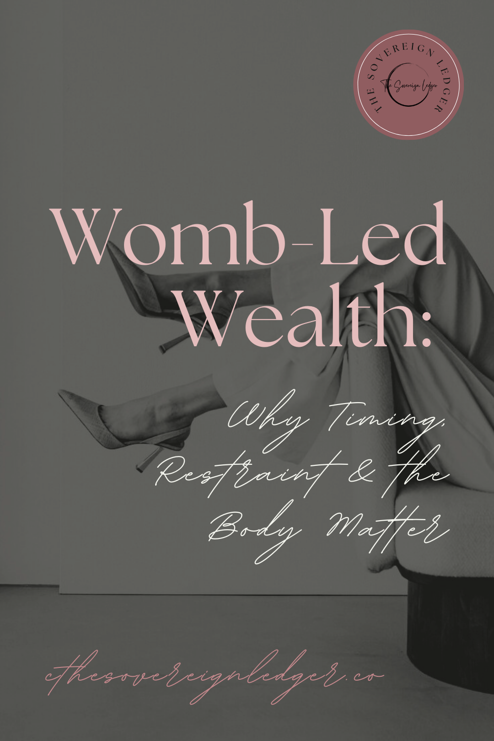 Womb-Led Wealth: Why Timing, Restraint &amp; the Body Matter