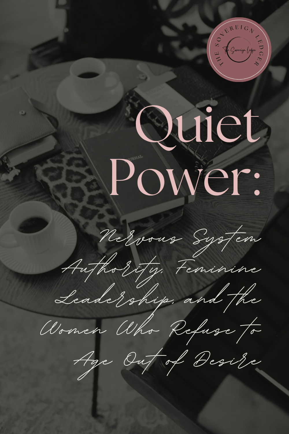 Quiet Power: Nervous System Authority, Feminine Leadership, and the Women Who Refuse to Age Out of Desire