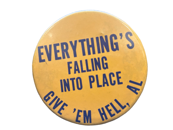 A round yellow button with black text that reads "EVERYTHING'S FALLING INTO PLACE GIVE 'EM HELL, AL."