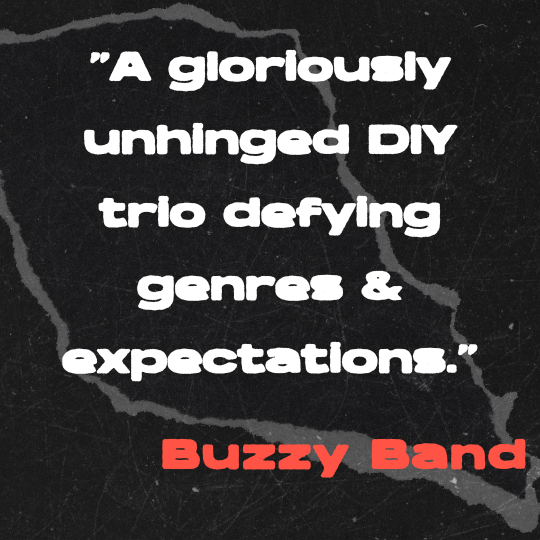 A black and gray torn-paper collage background with bold white text that reads: “A gloriously unhinged DIY trio defying genres and expectations.” The quote is credited in red block letters to Buzzy Band.