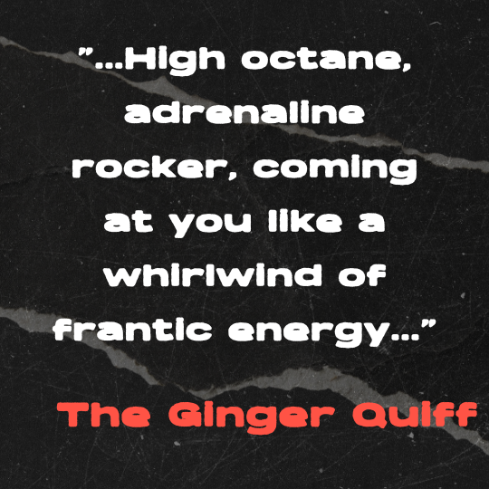 A black and gray torn-paper collage background with bold white text that reads: “…High octane, adrenaline rocker, coming at you like a whirlwind of frantic energy…” The quote is credited in red block letters to The Ginger Quiff.