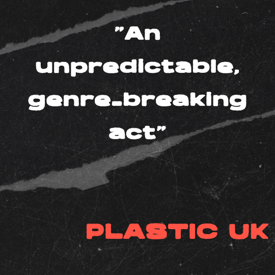A black and gray torn-paper collage background with bold white text that reads: “An unpredictable, genre-breaking act.” The quote is credited in red block letters to PLASTIC UK.