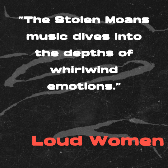 A black and gray torn-paper collage background with bold white text that reads: “The Stolen Moans’ music dives into the depths of whirlwind emotions.” The quote is credited in red block letters to Loud Women.