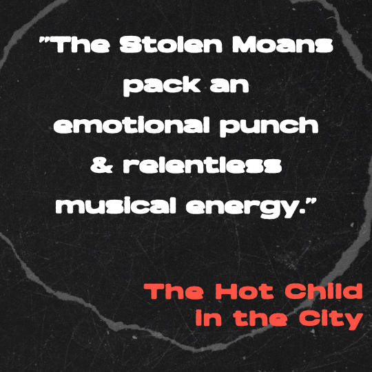 A black and gray torn-paper collage background with bold white text that reads: “The Stolen Moans pack an emotional punch and relentless musical energy.” The quote is credited in red block letters to The Hot Child in the City.