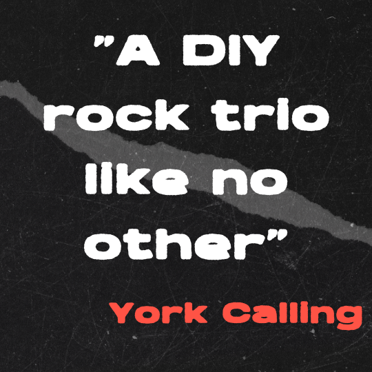 A black and gray torn-paper collage background with bold white text that reads: “A DIY rock trio like no other.” The quote is credited in red block letters to York Calling