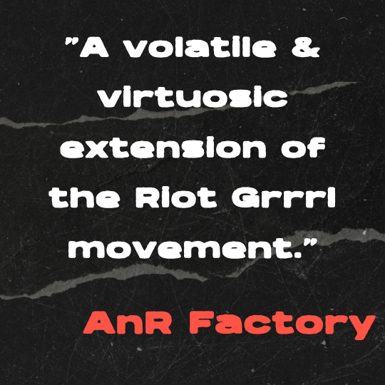 A black and gray torn-paper collage background with bold white text that reads: “A volatile & virtuosic extension of the Riot Grrrl movement.” The quote is credited in red block letters to AnR Factory.