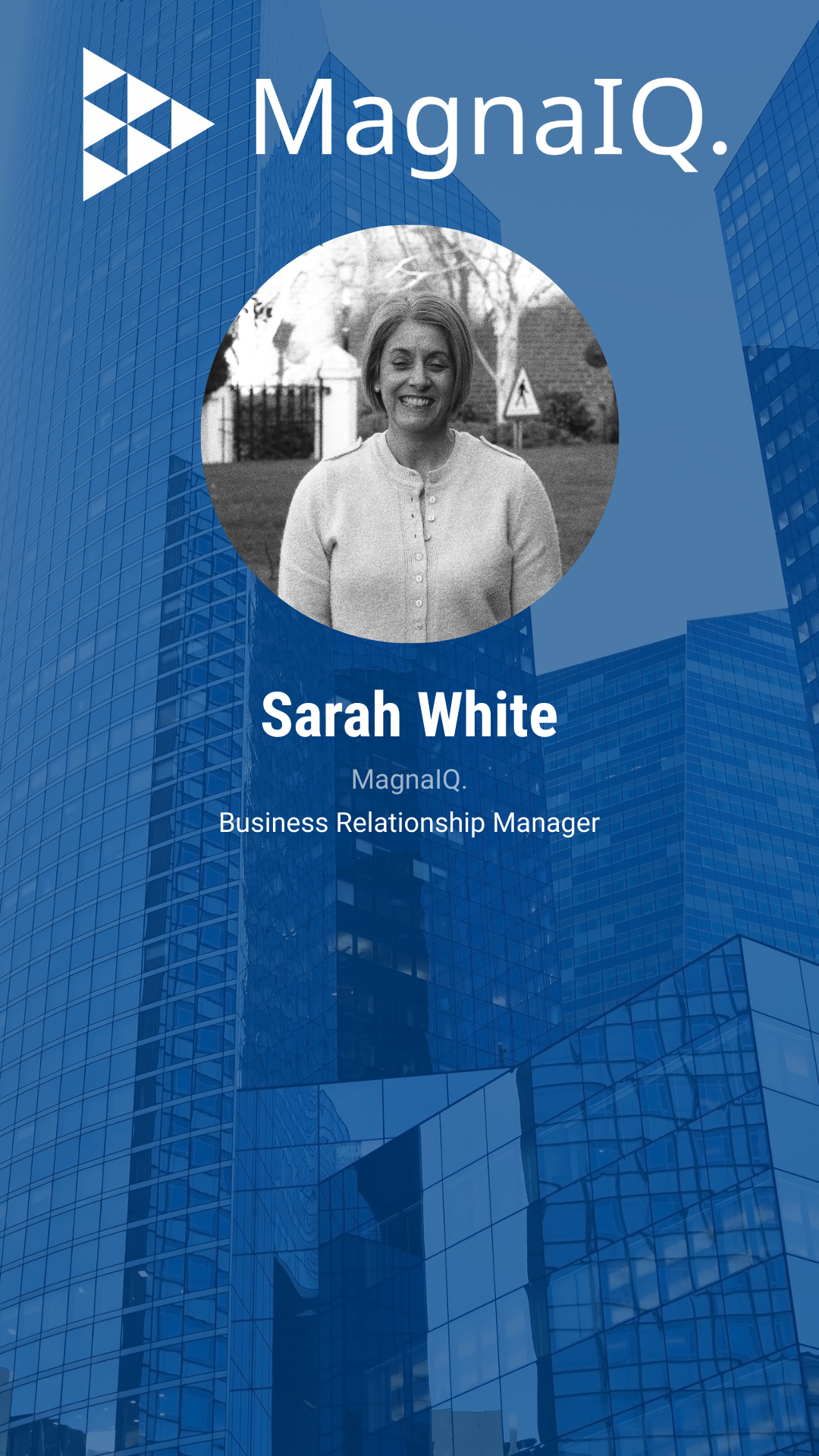 Digital card featuring a black-and-white photo of Sarah White smiling outdoors, with skyscrapers in the background, along with the text 'MagnaIQ,' her name, title 'Business Relationship Manager,' and the logo of MagnaIQ.