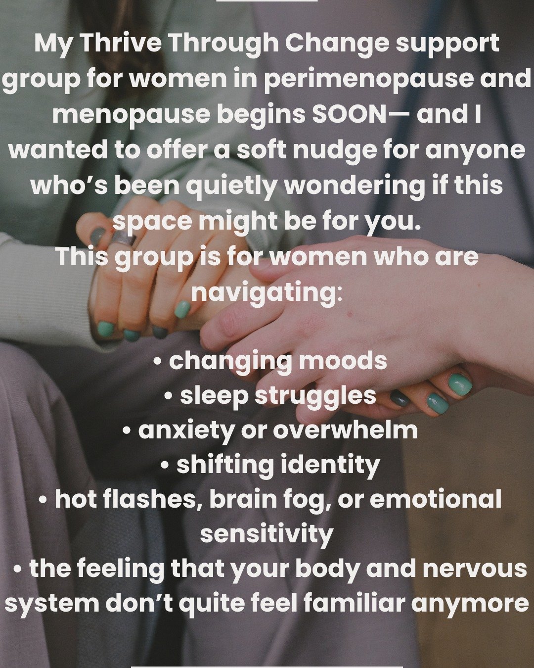 A gentle reminder:

My Thrive Through Change support group for women in perimenopause and menopause begins soon &mdash; and I wanted to offer a soft nudge for anyone who&rsquo;s been quietly wondering if this space might be for you.

This group is fo