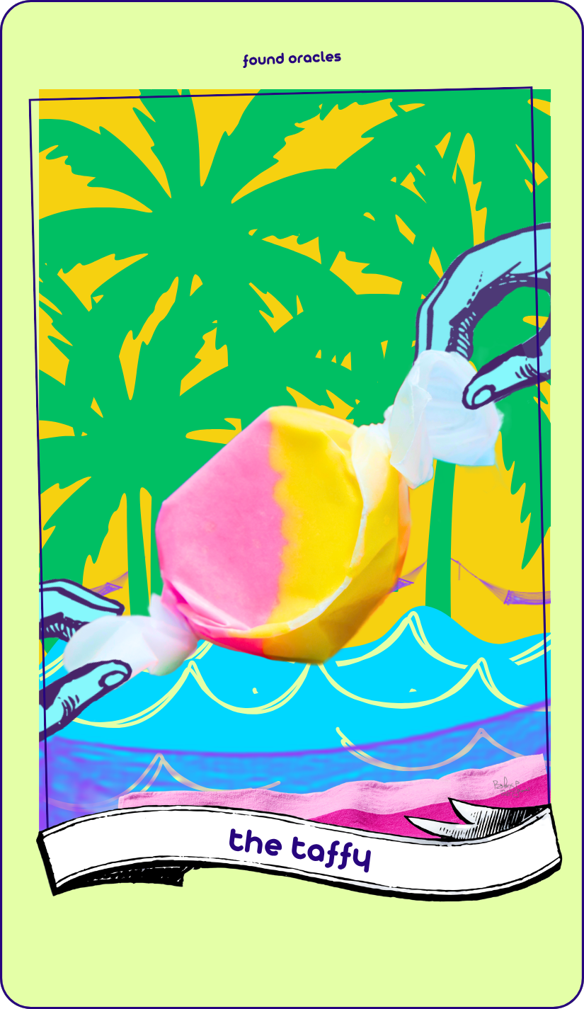 A collage art card showing two hands holding a pink and yellow piece of taffy in a hammock in front of a water scene with palm trees in the background. An antique scroll reads The Taffy. Found Oracles