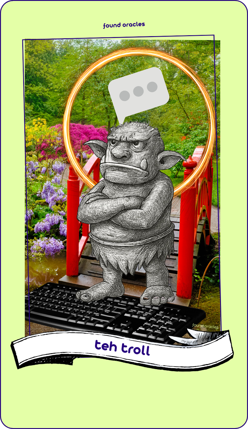 A collaged oracle card shows a line art troll with arms crossed guarding a bridge in a photo garden with his feet on a keyboard and a text bubble showing typing inside a ring of fire above him. Text says: Teh Troll. Found Oracles