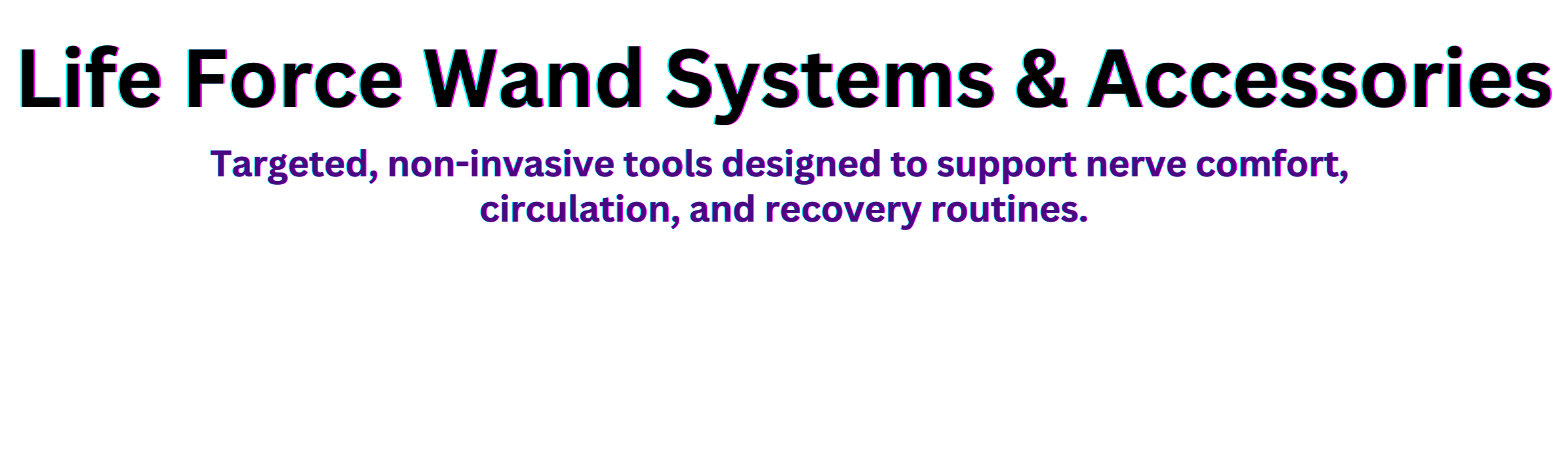 Colorful text on black background reads: "Life Force Wand Systems & Accessories. Targeted, non-invasive tools designed to support nerve comfort, circulation, and recovery routines."