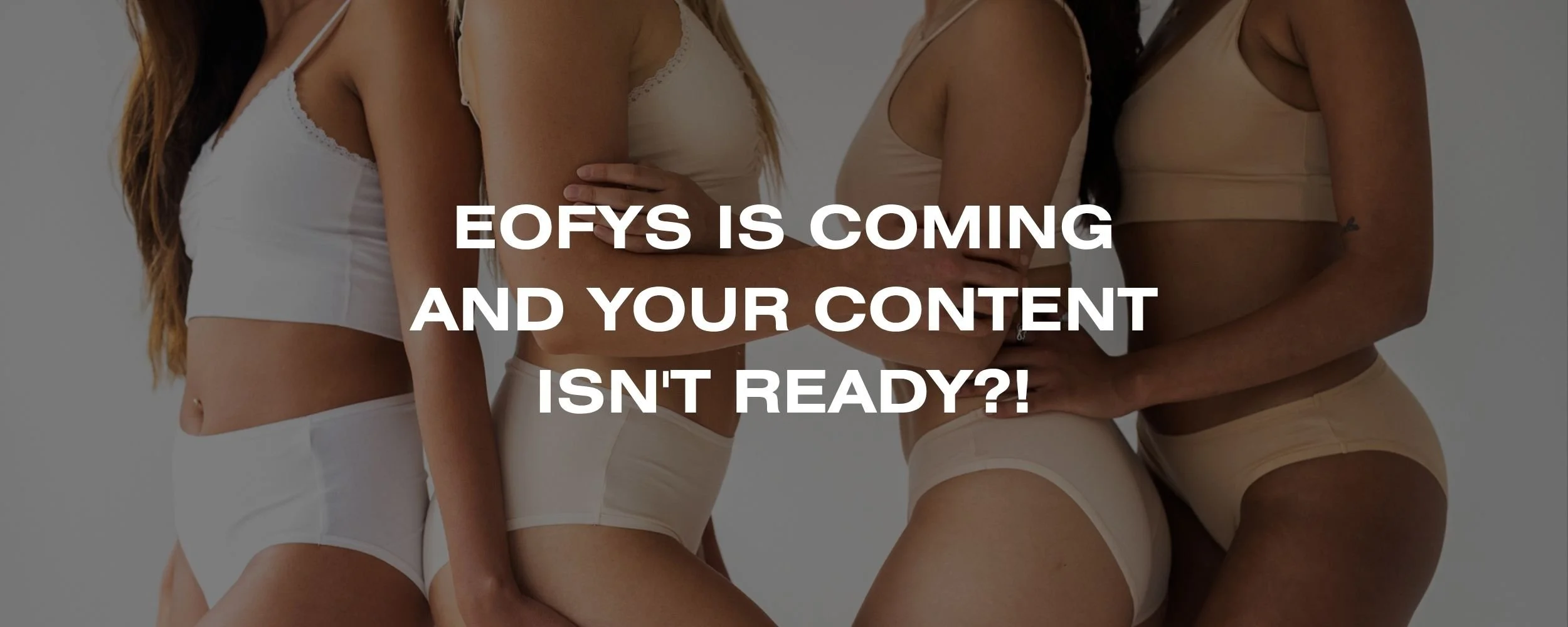 Your EOFYS Content Isn’t Going to Shoot Itself