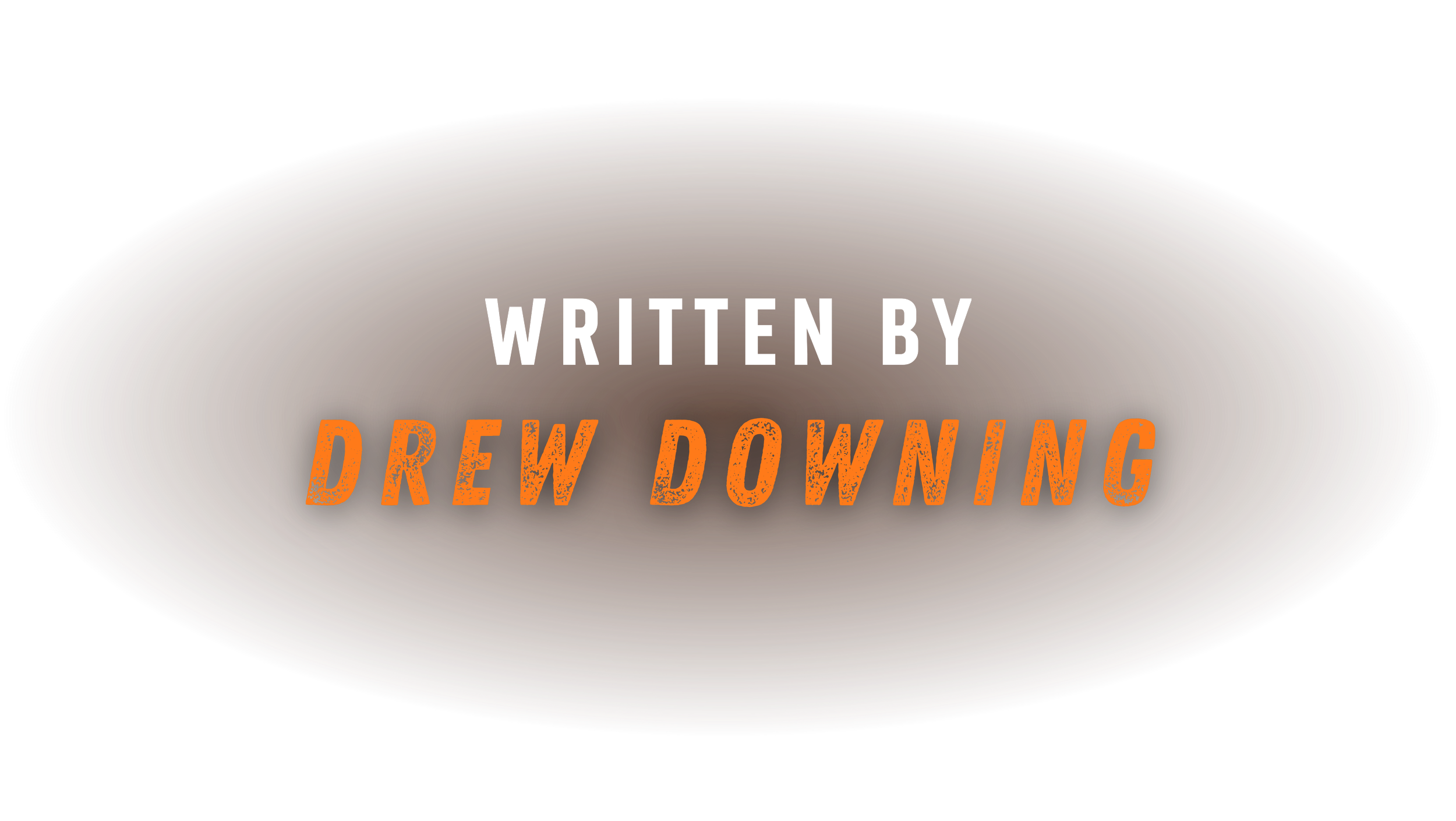 Text saying 'Written by Drew Downing' on a dark brown and black background.