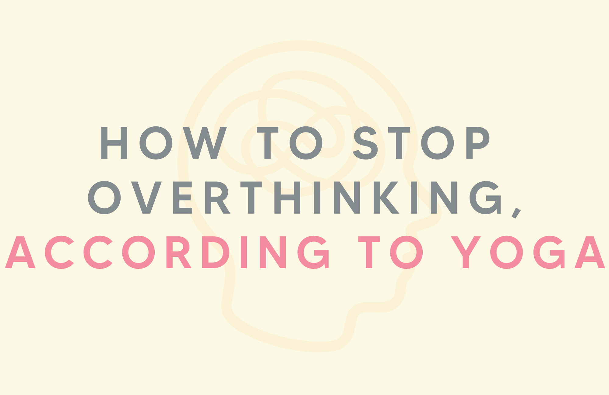 How to stop overthinking, according to yoga⁠