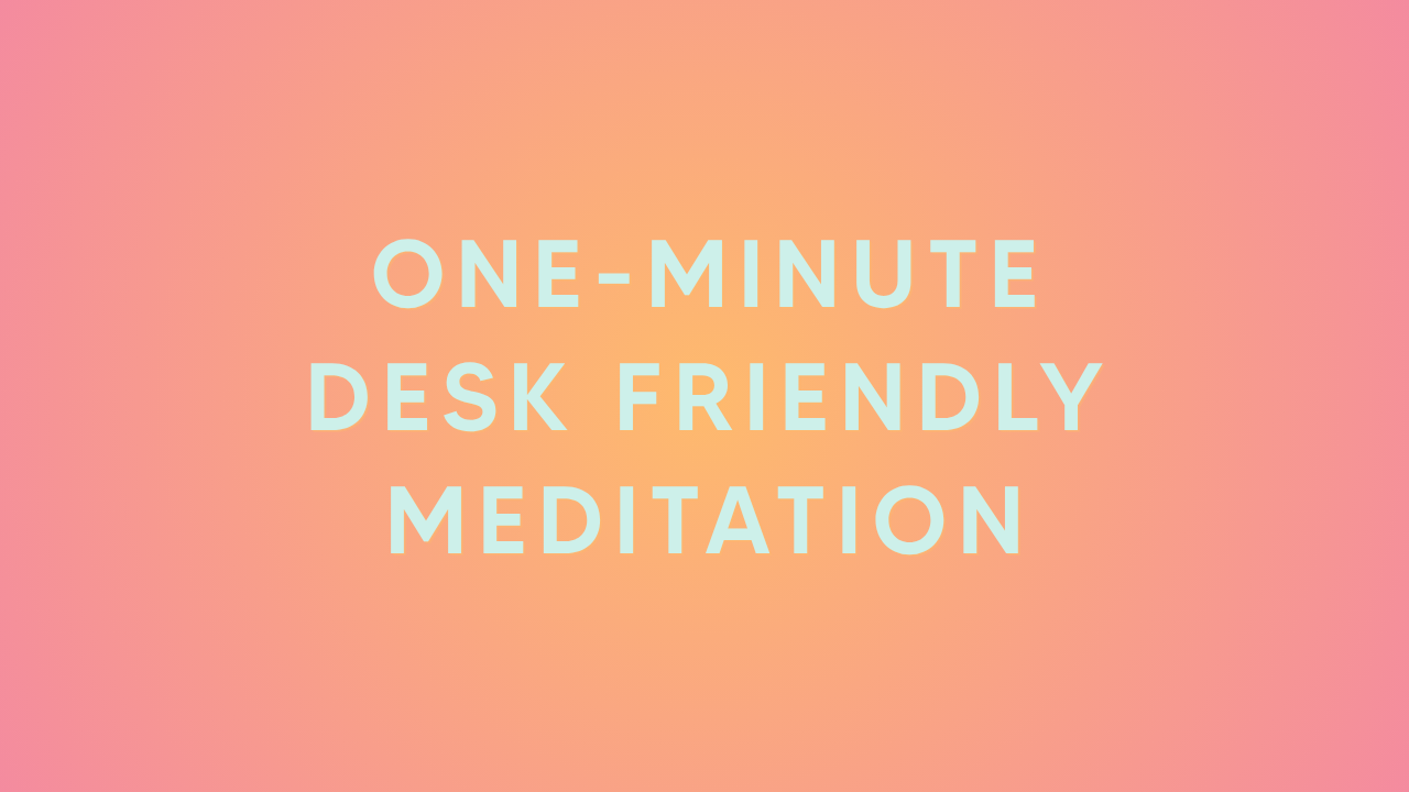 One minute desk-friendly meditation