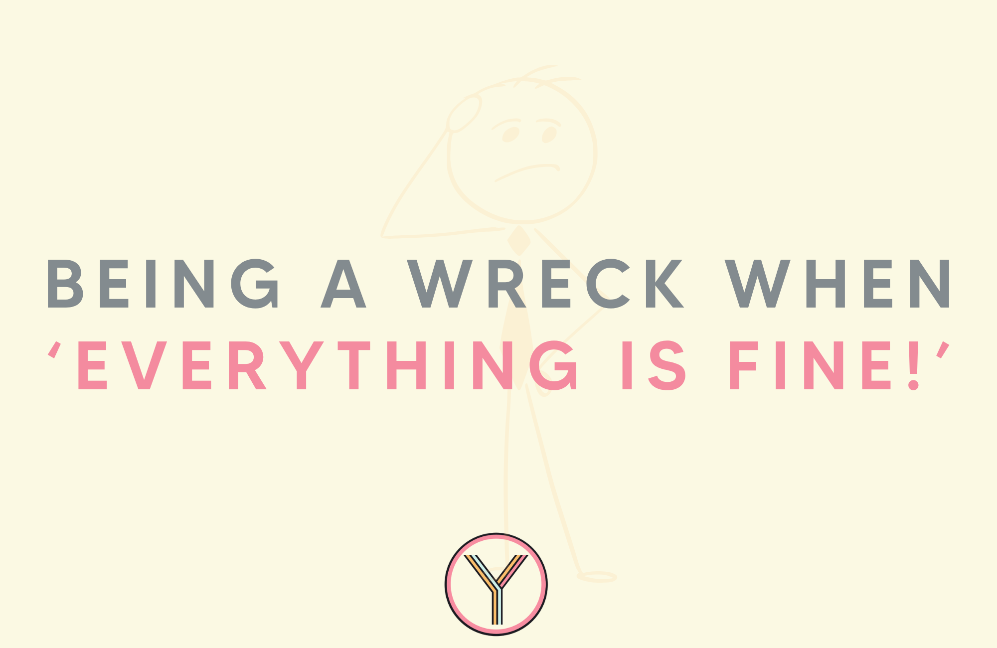 being a wreck when everything is 'fine'