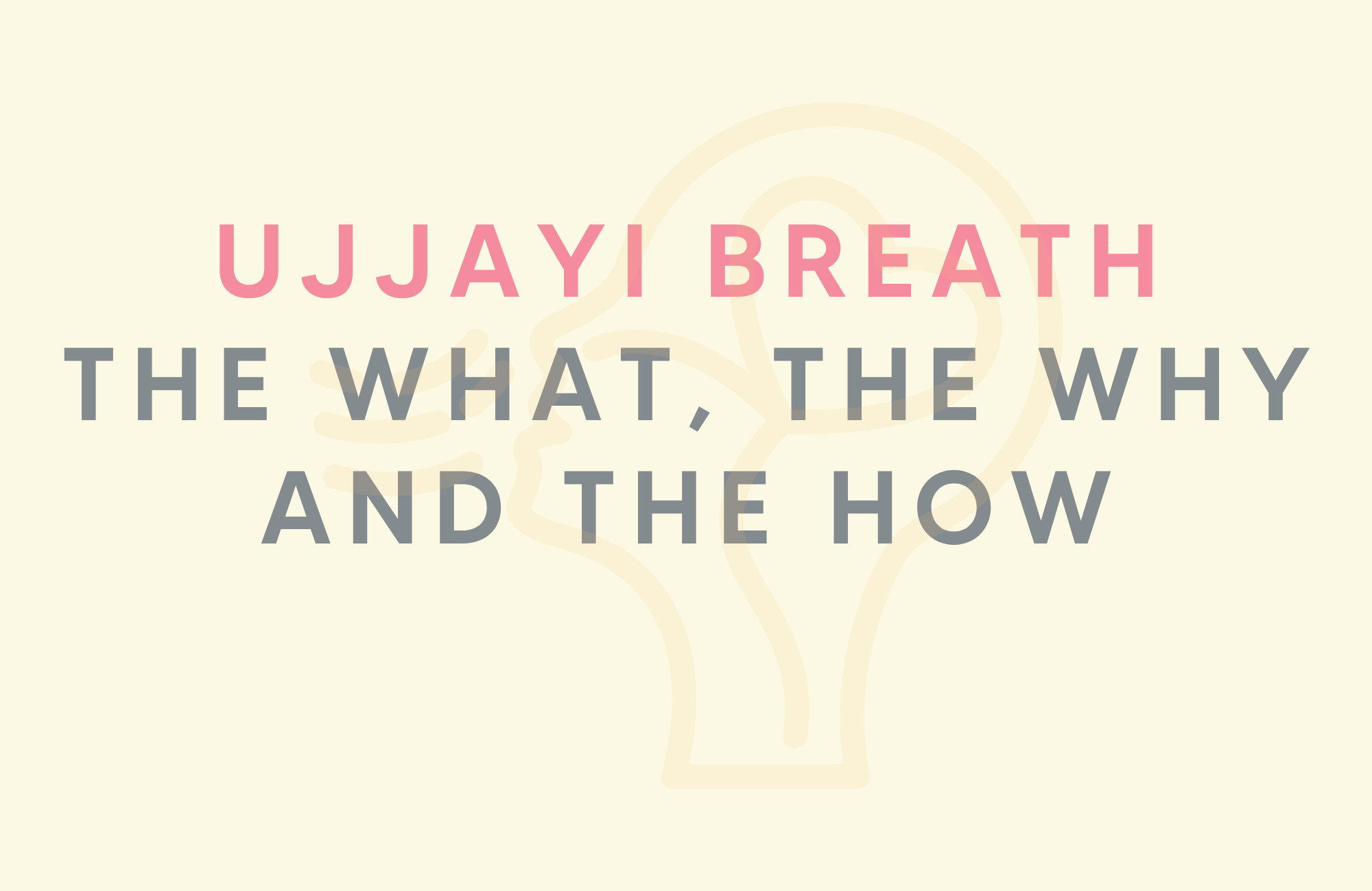 Ujjayi breath: the what, the why and the how