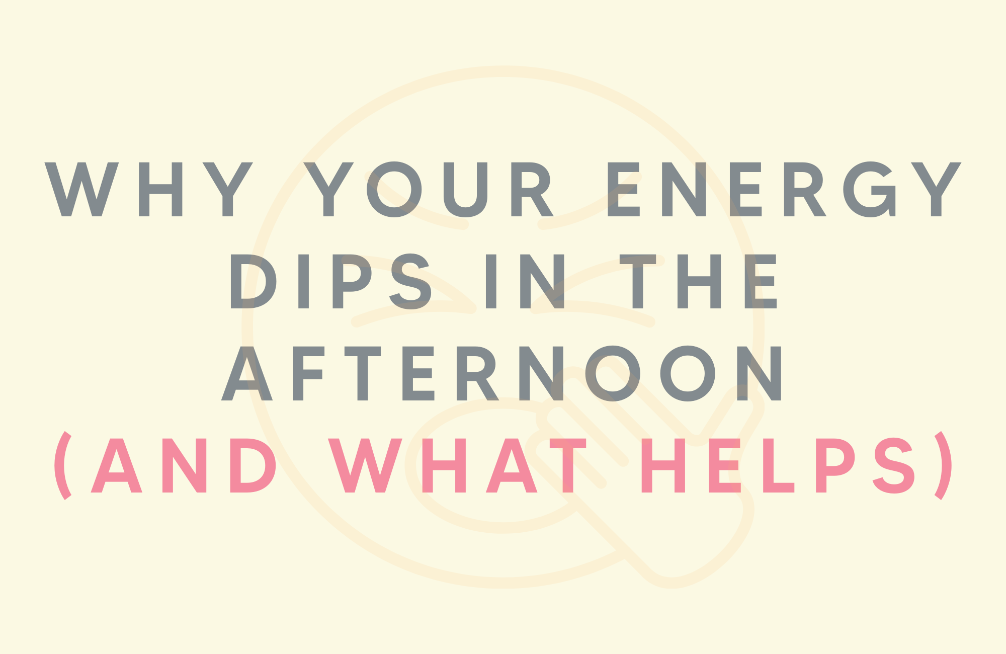why your energy dips in the afternoon (and what helps)